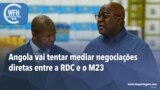 Washington Fora d’Horas: Angla vai tentar mediar negociações diretas entre a RDC e o M23